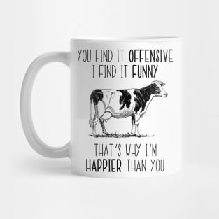 You Find It Offensive I Find It Funny That's Why I'm Happier Than You Cow Mug